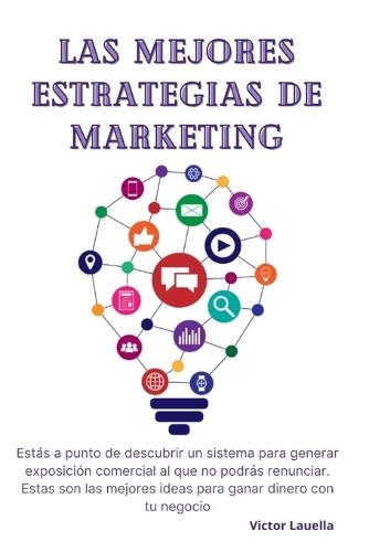 Las Mejores Estrategias de Marketing: Estás a punto de descubrir un sistema para generar exposición comercial al que no podrás renunciar. Estas son las mejores ideas para ganar dinero con tu negocio