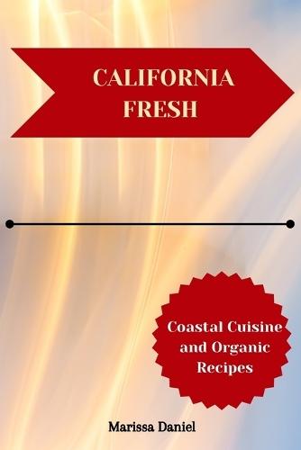 California Fresh: Coastal Cuisine and Organic Recipes