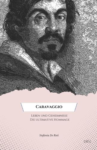 ""Caravaggio: Leben und Geheimnisse Die ultimative Hommage"".: ""Entdecken Sie die verborgenen Kuriositäten und die Biographie eines der größten Künstler des italienischen Barocks""