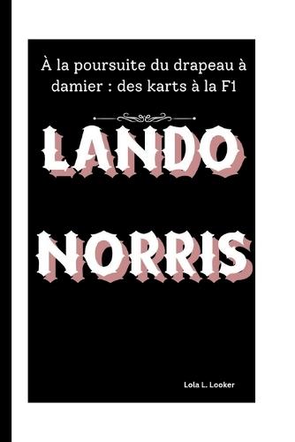 Lando Norris: À la poursuite du drapeau à damier: des karts à la F1
