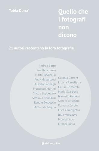Quello che i fotografi non dicono: 21 autori raccontano la loro fotografia