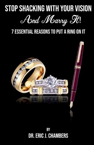 Stop Shacking With Your Vision And Marry It!: 7 Essential Reasons To Put A Ring On It