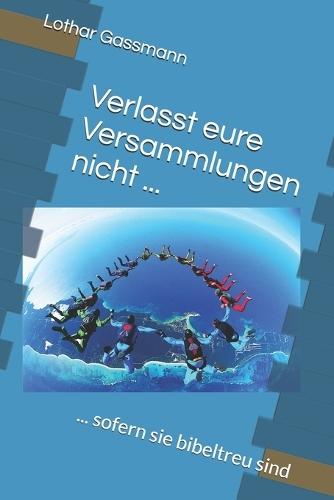 Verlasst eure Versammlungen nicht ...: ... sofern sie bibeltreu sind