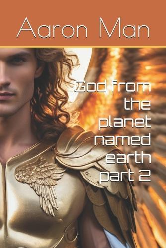 God from the planet named earth part 2