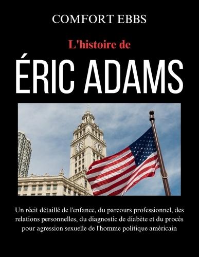 L'histoire de Éric Adams: Un récit détaillé de l'enfance, du parcours professionnel, des relations personnelles, du diagnostic de diabète et du procès pour agression sexuelle de l'homme politique