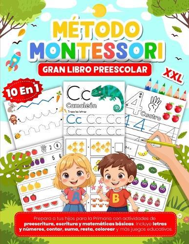 Gran Libro Preescolar XXL Método Montessori (10 en 1): Prepara a tus hijos para la Primaria con actividades de preescritura, escritura y matemáticas básicas, colorear y más juegos educativos.