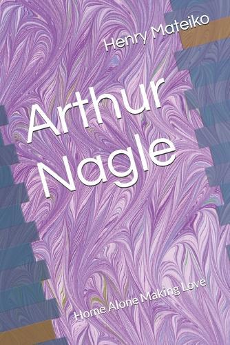 Arthur Nagle: Home Alone Making Love