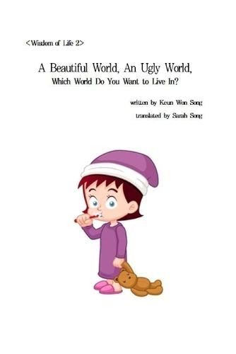 A Beautiful World, An Ugly World, Which World Do You Want to Live In?: Wisdom of Life
