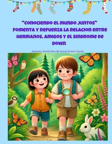""Conociendo el mundo juntos"": Fomenta y refuerza la relación entre hermanos, amigos y compañeros de colegio con las personas con Síndrome de Down""