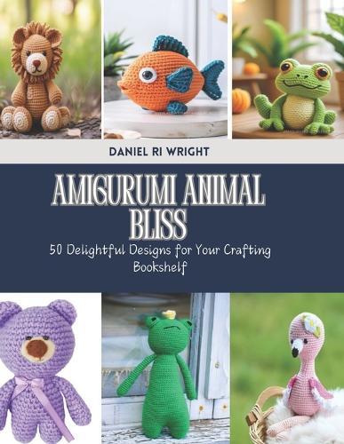 Amigurumi Animal Bliss: 50 Delightful Designs for Your Crafting Bookshelf