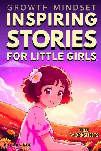 Growth Mindset: Inspiring Stories for little girls: A collection of short stories on Self-Belief, Perseverance & Mindfulness; For Kids of Age 7 to 10 yrs; moral lessons for kids