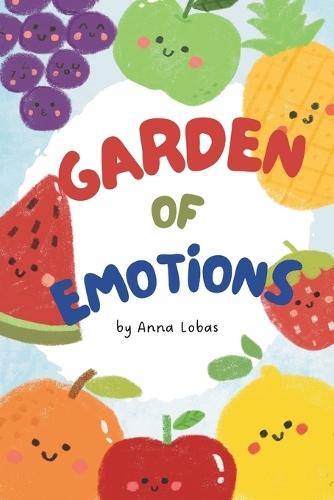 Garden of Emotions: A Therapeutic Book for Children about Emotions and Feelings