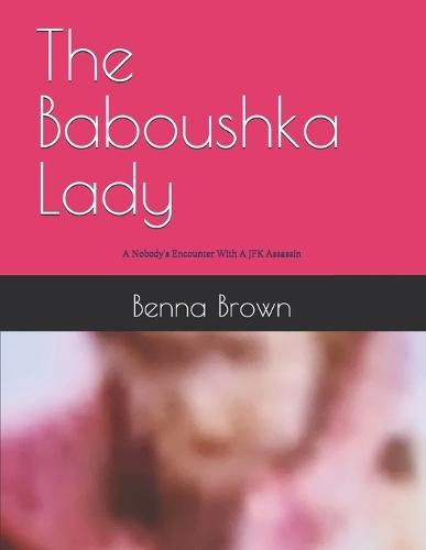 The Baboushka Lady: A Nobody's Encounter With A JFK Assassin