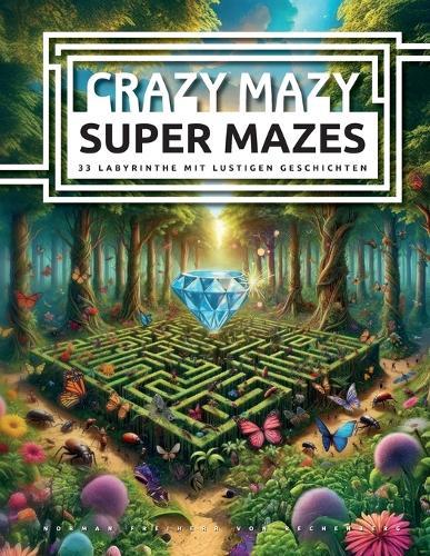 CRAZY MAZY SUPER MAZES - 33 Labyrinthe mit lustigen Geschichten: Löse Irrgärten, entdecke ihre Bewohner und sammle Diamanten