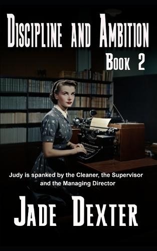 Discipline and Ambition - Book 2: Judy is spanked by the cleaner, the supervisor and the managing director