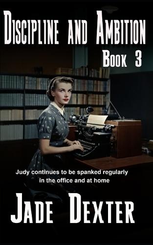 Discipline and Ambition - Book 3: Judy continues to be spanked regularly in the office and at home