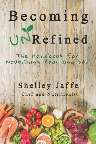 Becoming UnRefined: A Handbook For Nourishing Body and Soul