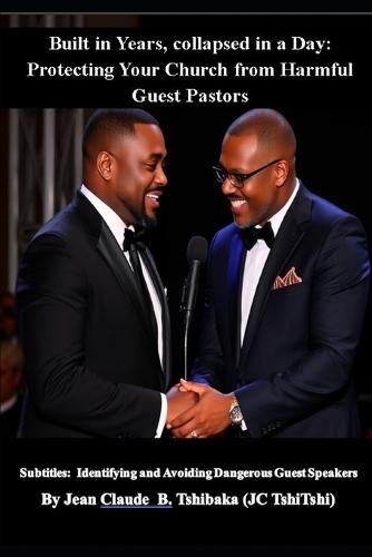 Built-in Years, collapsed in a Day: Protecting Your Church from Harmful Guest Pastors: Identifying and Avoiding Dangerous Guest Speakers