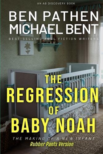 The Regression of Baby Noah (Rubber Pants Version): An ABDL/Regression story