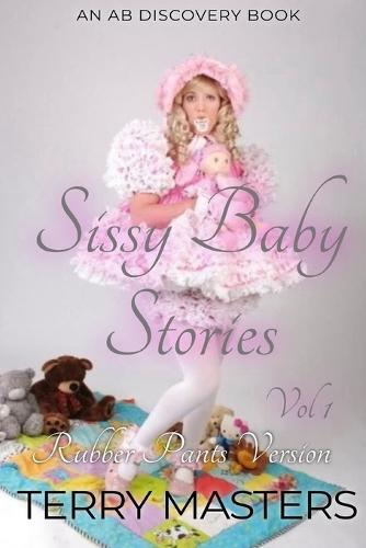 Sissy Baby Stories Vol 1 (Rubber Pants Version): An ABDL/Sissy Baby story
