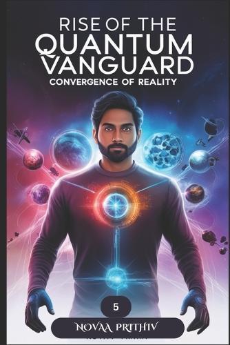 Rise of the Quantum Vanguard - Convergence of Reality: Science Fiction, Superhero Thriller, Five-Part Epic Novel, Quantum Vanguard series