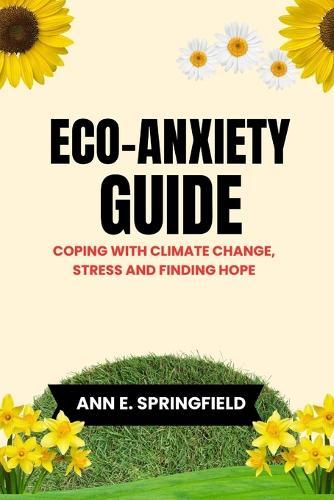 Eco-Anxiety Guide: Coping With Climate Change, Stress And Finding Hope