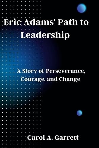 Eric Adams' Path to Leadership: A Story of Perseverance, Courage, and Change