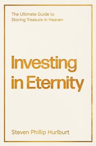 Investing In Eternity: The Ultimate Guide to Storing Treasure in Heaven