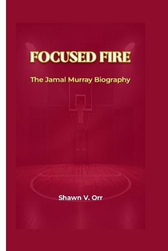 Focused Fire: The Jamal Murray Biography