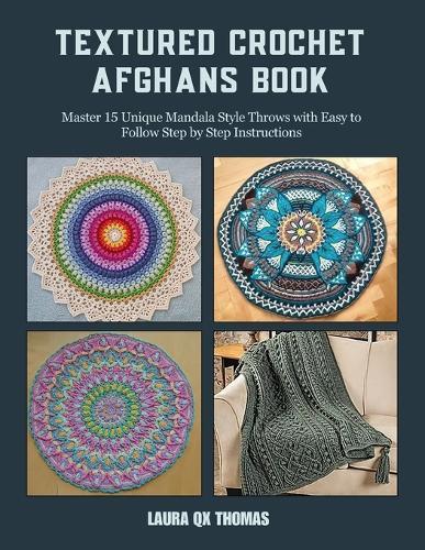 Textured Crochet Afghans Book: Master 15 Unique Mandala Style Throws with Easy to Follow Step by Step Instructions