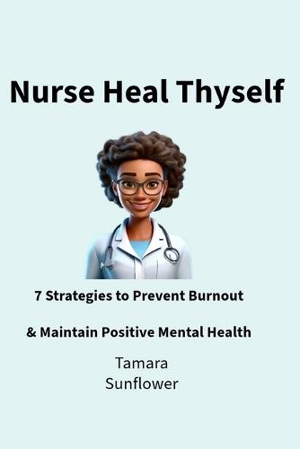 Nurse Heal Thyself: 7 Strategies to Prevent Burnout & Maintain Positive Mental Health