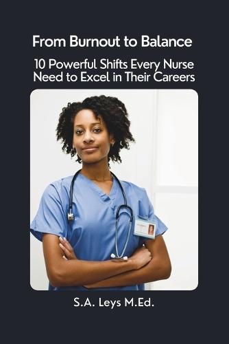 From Burnout to Balance: 10 Powerful Shifts Every Nurse Needs to Excel in Their Careers