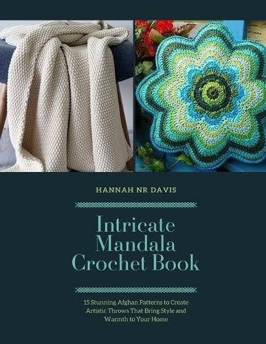 Intricate Mandala Crochet Book: 15 Stunning Afghan Patterns to Create Artistic Throws That Bring Style and Warmth to Your Home