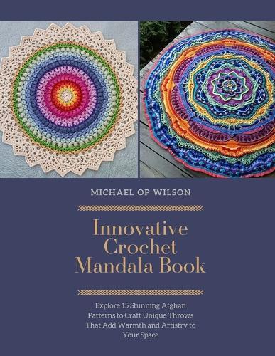 Innovative Crochet Mandala Book: Explore 15 Stunning Afghan Patterns to Craft Unique Throws That Add Warmth and Artistry to Your Space
