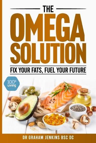 The Omega Solution: Fix Your Fats, Fuel Your Future