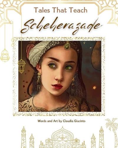 Tales That Teach - Scheherazade: The Untold Story of a Young Woman's Journey to Save a Kingdom