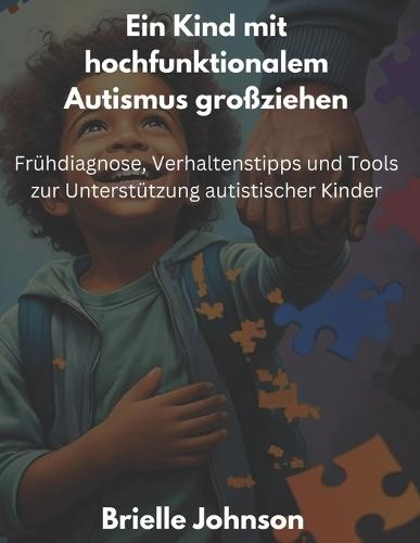 Ein Kind mit hochfunktionalem Autismus großziehen: Frühdiagnose, Verhaltenstipps und Tools zur Unterstützung autistischer Kinder