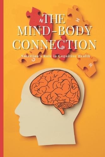The Mind-Body Connection: Nutrition's Role in Cognitive Health