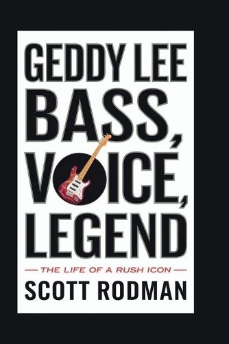 Geddy Lee: Bass, Voice, Legend - The Life of a Rush Icon