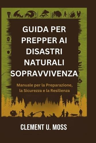 Guida Per Prepper AI Disastri Naturali Sopravvivenza: Manuale per la Preparazione, la Sicurezza e la Resilienza