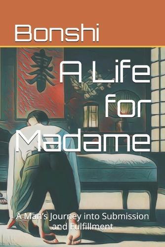 A Life for Madame: A Man's Journey into Submission and Fulfillment