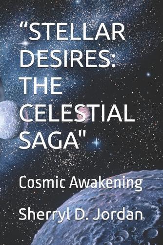""Stellar Desires: THE CELESTIAL SAGA"" Cosmic Awakening