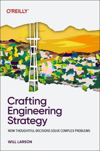 Crafting Engineering Strategy: How Thoughtful Decisions Solve Complex Problems