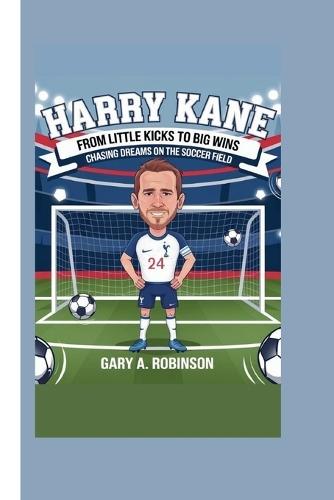 Harry Kane: From Little Kicks to Big Wins - Chasing Dreams on the Soccer Field