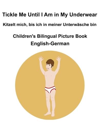 English-German Tickle Me Until I Am in My Underwear / Kitzelt mich, bis ich in meiner Unterwäsche bin Children's Bilingual Picture Book