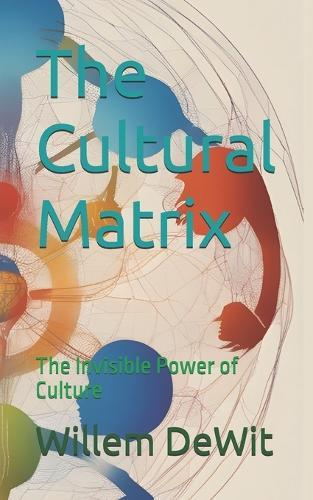 The Cultural Matrix: The Invisible Power of Culture