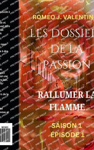 Les Dossiers De La Passion: Rallumer la Flamme: Saison 1 Épisode 1: Nouvelle érotique (Des histoires érotiques pleines de passion et de désir)