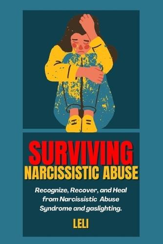Surviving Narcissistic Abuse: Recognize, Recover, and Heal from Narcissistic Abuse Syndrome and gaslighting.