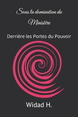 Sous la domination du Ministère: Derrière les Portes du Pouvoir