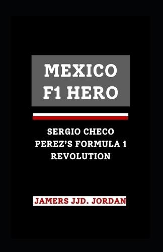 Mexico F1 Hero: ""Sergio Checo Pérez's Formula 1 Revolution""